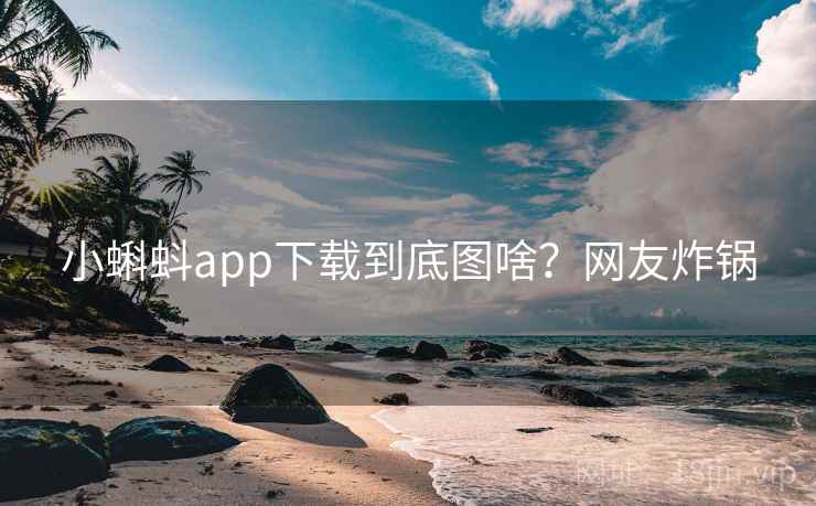 小蝌蚪app下载到底图啥？网友炸锅